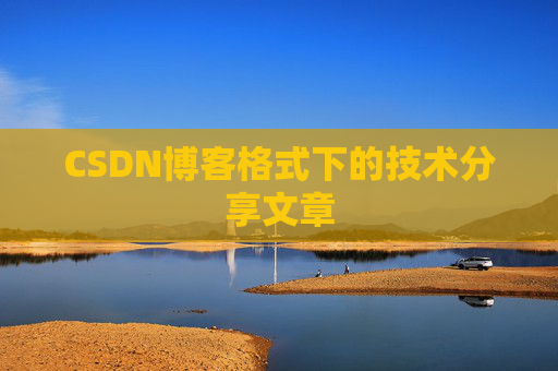 CSDN博客格式下的技术分享文章